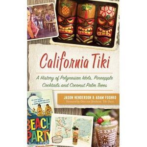 California Tiki: A History of Polynesian Idols, Pineapple Cocktails and Coconut